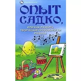 Опыт Садко, или Как развить творческие способности ребенка / (Сердце отдаю детям). Попова Н. (Феникс)
