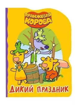 ОРАНЖЕВАЯ КОРОВА. ВЫРУБКА. ДИКИЙ ПРАЗДНИК