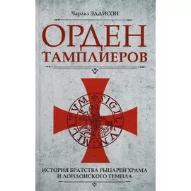 Орден тамплиеров. История братства рыцарей Храма и лондонского Темпла