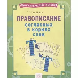 Орфографический тренажер. Правописание согласных в корнях слов. Тетрадь-практикум