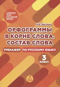 Орфограммы в корне слова. Состав слова. Тренажер по русскому языку. 3 класс