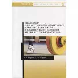 Организация учебно-тренировочного процесса по физической культуре в высшем учебном заведении (на примере тяжелой атлетики). Учебное пособие