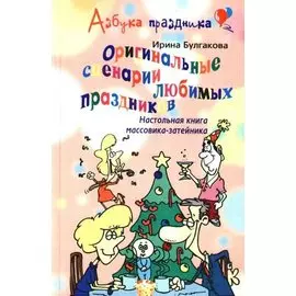 Оригинальные сценарии любимых праздников. Настольная книга массовика-затейника.
