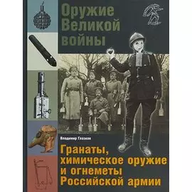 Оружие Великой войны. Гранаты, химическое оружие и огнеметы Российской армии