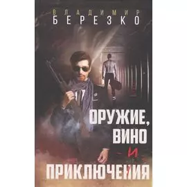 Оружие, вино и приключения: Роман