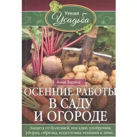 Осенние работы в саду и огороде. Защита от болезней, посадки, удобрения, уборка, обрезка, подготовка