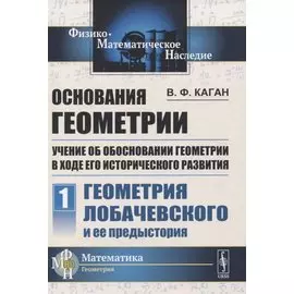 Основания геометрии. Учение об обосновании геометрии в ходе его исторического развития. Часть 1. Геометрия Лобачевского и ее предистория