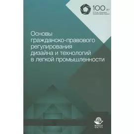 Основы гражданско-правового регулирования дизайна и технологий в легкой промышленности. Учебное пособие