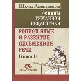 Основы гуманной педагогики. В 20 книгах. Книга 11. Родной язык и развитие письменной речи