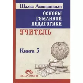 Основы гуманной педагогики. Кн. 5. 2-е изд. Учитель