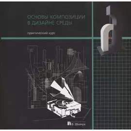Основы композиции в дизайне среды. Практический курс. Учебное пособие