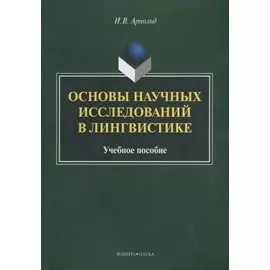 Основы научных исследований в лингвистике Учебное пособие (м) Арнольд