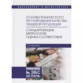Основы технического регулирования качества пищевой продукции, стандартизация, метрология, оценка соответствия. Учебное пособие