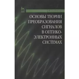 Основы теории преобразования сигналов в оптико-электронных системах. Учебник 2-е изд. стер.