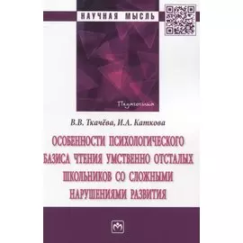 Особенности психологического базиса чтения умственно отсталых школьников со сложными нарушениями развития: Монография