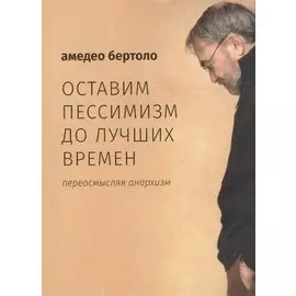 Оставим пессимизм до лучших времен. Переосмысляя анархизм