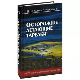 Осторожно: Летающие тарелки! Уфологическая безопасность