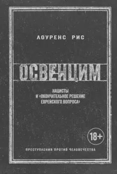 Освенцим. Нацисты и «окончательное решение еврейского вопроса»