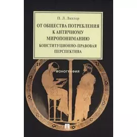 От общества потребления к античному миропониманию: конституционно-правовая перспектива. Монография