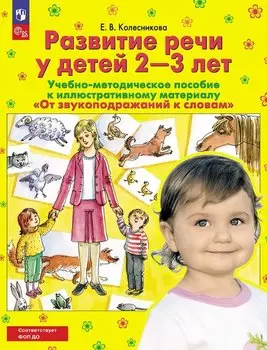 От звукоподражаний к словам. Развитие речи у детей 2-3 лет. Учебно-методическое пособие к иллюстративному материалу