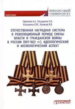 Отечественная наградная система в революционных период смены власти и гражданской войны в России (1917-1922 гг.) : идеологический и аксиологический аспект. Монография