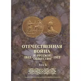 Отечественная война и русское общество 1812-1912. Том 5. Юбилейное издание