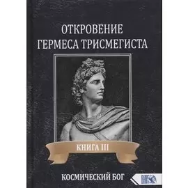 Откровение Гермеса Трисмегиста. Книга III. Космический Бог