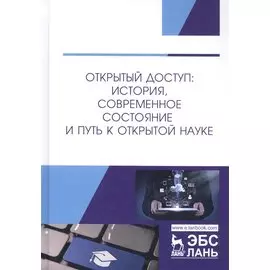 Открытый доступ: история, современное состояние и путь к открытой науке. Монография