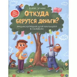 Откуда берутся деньги? Энциклопедия для малышей