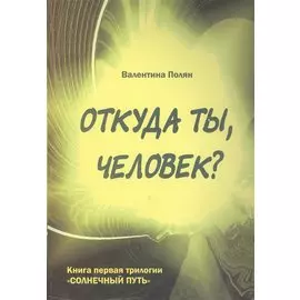 Откуда ты, человек? Беседы о предыдущих Расах. Книга первая трилогии "Солнечный путь"