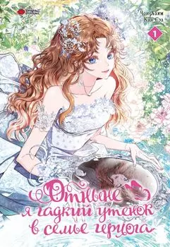 Я стала дрянной дочерью герцога. Том 1 (Отныне я гадкий утёнок в семье герцога / I Became the Ugly Lady). Манхва