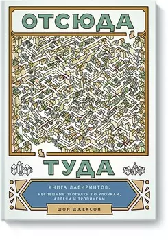 Отсюда туда. Книга лабиринтов: неспешные прогулки по улочкам, аллеям и тропинкам