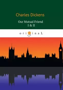 Our Mutual Friend I & II = Наш общий друг 1, 2: на англ.яз