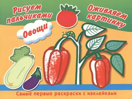 Овощи. Рисуем пальчиками. Оживляем картинку. Самые первые раскраски с наклейками