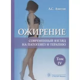 Ожирение. Современный взгляд на патогенез и терапию: Том IV. Учебное пособие