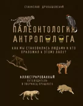 Палеонтология антрополога. Иллюстрированный путеводитель в зверинец прошлого (с автографом)