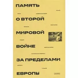 Память о Второй мировой войне за пределами Европы: коллективная монография