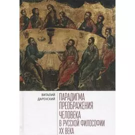 Парадигмы преображения человека в русской философии 20 века (Даренский)