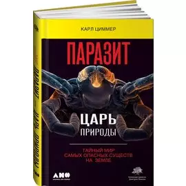 Паразит — царь природы: Тайный мир самых опасных существ на Земле