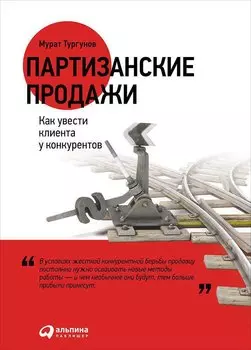 Партизанские продажи: Как увести клиента у конкурентов / 2-е изд.