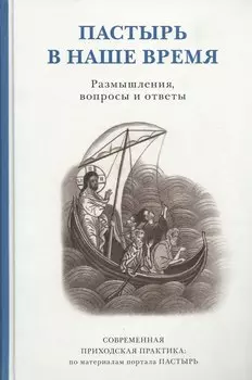 Пастырь в наше время. Размышления, вопросы и ответы. Современная приходская практика: по материалам портала ПАСТЫРЬ