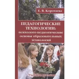Педагогические технологии: психолого-педагогические основы образовательных технологий. Учебное пособие
