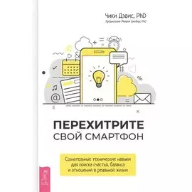 Перехитрите свой смартфон: сознательные технические навыки для поиска счастья, баланса и отношений