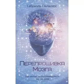 Перепрошивка мозга: как заново запрограммировать подсознание