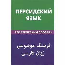 Персидский язык. Тематический словарь. 20 000 слов и предложений. С транскрипцией персидских слов. С русским и персидским указателями