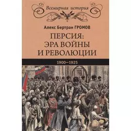 Персия: эра войны и революции. 1900 - 1925