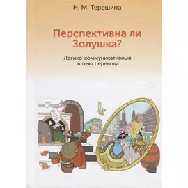 Перспективна ли Золушка? Логико-коммуникативный аспект перевода. Учебное пособие