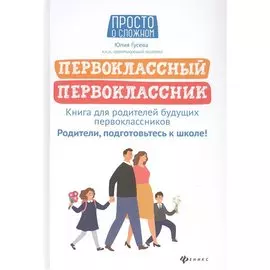 Первоклассный первоклассник: книга для родителей будущ.первоклас.