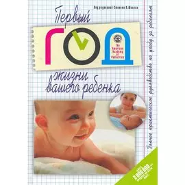 Первый год жизни вашего ребенка. Полное практическое руководство по уходу за ребенком / Шелов С. (Клуб 36,6)