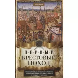 Первый крестовый поход. Сражения и осады, правители, паломники и вилланы, святые места в свидетельствах очевидцев и участников